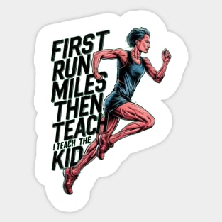 First I Run The Miles Then I Teach The Kids Sticker